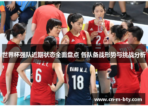 世界杯强队近期状态全面盘点 各队备战形势与挑战分析 世界杯强队近期状态全面盘点 各队备战形势与挑战分析