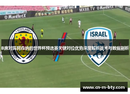 B席对阵阿森纳的世界杯预选赛关键对位优势深度解析战术与数据剖析