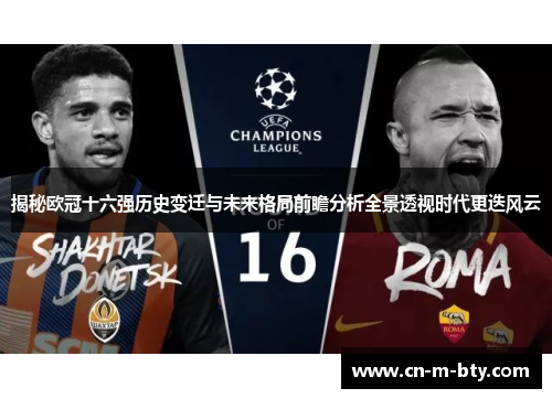 揭秘欧冠十六强历史变迁与未来格局前瞻分析全景透视时代更迭风云 揭秘欧冠十六强历史变迁与未来格局前瞻分析全景透视时代更迭风云