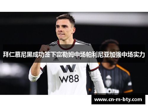 拜仁慕尼黑成功签下富勒姆中场帕利尼亚加强中场实力 拜仁慕尼黑成功签下富勒姆中场帕利尼亚加强中场实力