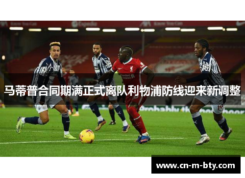 马蒂普合同期满正式离队利物浦防线迎来新调整 马蒂普合同期满正式离队利物浦防线迎来新调整