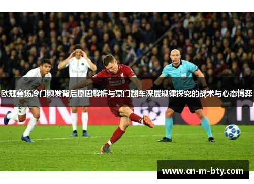 欧冠赛场冷门频发背后原因解析与豪门翻车深层规律探究的战术与心态博弈 欧冠赛场冷门频发背后原因解析与豪门翻车深层规律探究的战术与心态博弈