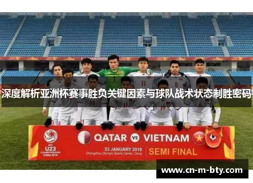 深度解析亚洲杯赛事胜负关键因素与球队战术状态制胜密码 深度解析亚洲杯赛事胜负关键因素与球队战术状态制胜密码
